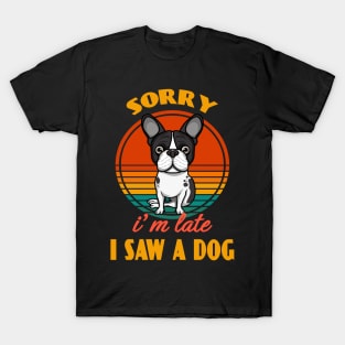 Sorry i'm late i saw a dog Boston Terrier Dog puppy Lover Cute Sunser Retro Funny T-Shirt